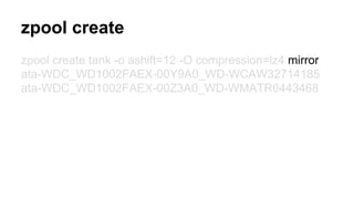 zpool create 
zpool create tank -o ashift=12 -O compression=lz4 mirror 
ata-WDC_WD1002FAEX-00Y9A0_WD-WCAW32714185 
ata-WDC_WD1002FAEX-00Z3A0_WD-WMATR0443468 
 