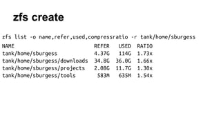 zfs create 
zfs list -o name,refer,used,compressratio -r tank/home/sburgess 
NAME REFER USED RATIO 
tank/home/sburgess 4.37G 114G 1.73x 
tank/home/sburgess/downloads 34.8G 36.0G 1.66x 
tank/home/sburgess/projects 2.08G 11.7G 1.30x 
tank/home/sburgess/tools 583M 635M 1.54x 
 