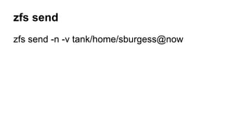 zfs send 
zfs send -n -v tank/home/sburgess@now 
 