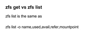 zfs get vs zfs list 
zfs list is the same as 
zfs list -o name,used,avail,refer,mountpoint 
 