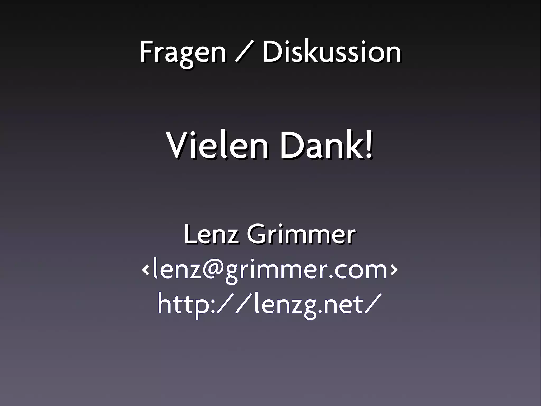 Fragen / Diskussion

 Vielen Dank!

    Lenz Grimmer
<lenz@grimmer.com>
  http://lenzg.net/
 
