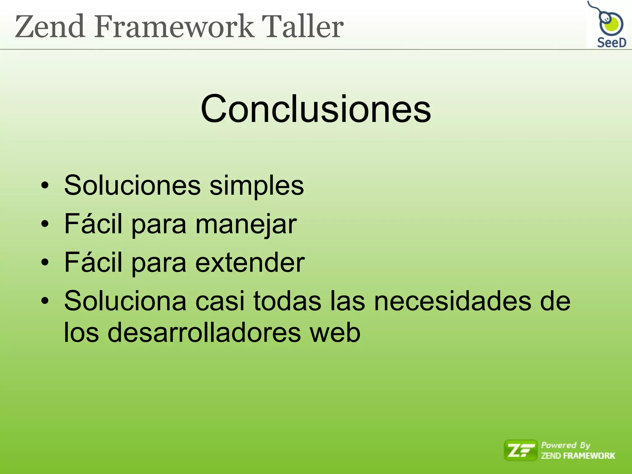 Conclusiones Soluciones simples Fácil para manejar Fácil para extender Soluciona casi todas las necesidades de los desarrolladores web 