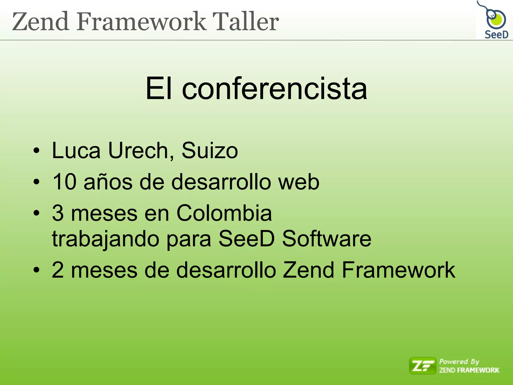 El conferencista Luca Urech, Suizo 10 años de desarrollo web 3 meses en Colombia trabajando para SeeD Software 2 meses de desarrollo Zend Framework 