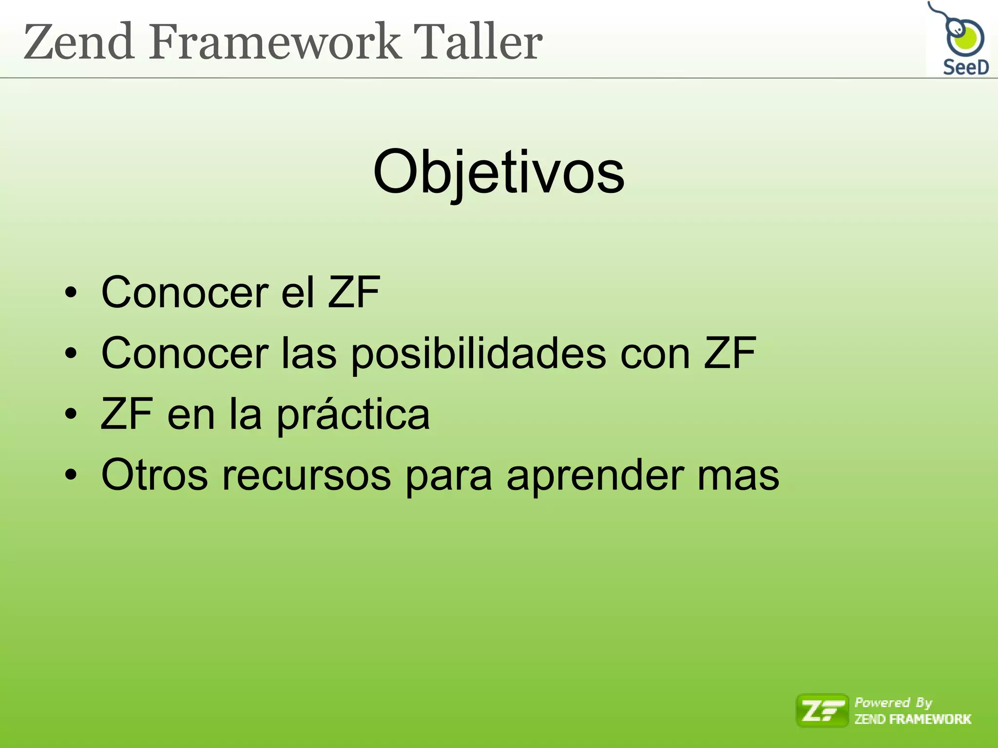 Objetivos Conocer el ZF Conocer las posibilidades con ZF ZF en la práctica Otros recursos para aprender mas 