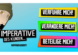 VERFÜHRE MICH!

                     VERÄNDERE MICH!
IMPERDENTIVE
    N
      A ...
 DES KU
    DIFFERENZIERT?
                     BETEILIGE MICH!
 