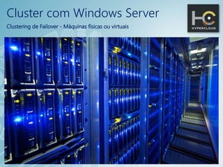 Cluster com Windows Server
Clustering de Failover - Máquinas físicas ou virtuais
 