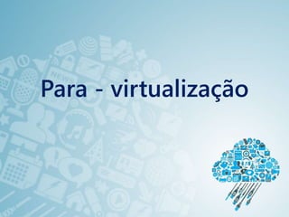 Para - virtualização
 