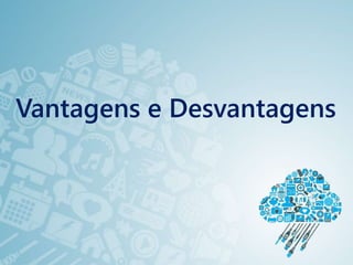 Vantagens e Desvantagens
 