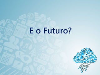 E o Futuro?
 