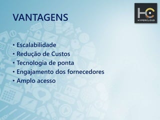 VANTAGENS
• Escalabilidade
• Redução de Custos
• Tecnologia de ponta
• Engajamento dos fornecedores
• Amplo acesso
 