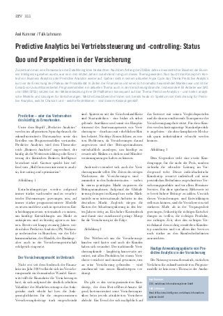 ZfV 311



Axel Kummer / Falk Lehmann

Predictive Analytics bei Vertriebssteuerung und -controlling: Status
Quo und Perspektiven in der Versicherung
Zurzeit kann man eine Renaissance der Data Mining-Idee beobachten. Nachdem Anfang der 2000er Jahre ein wesentlicher Baustein der Busin-
ess Intelligence gesehen wurde, war es in den letzten Jahren zunehmend ruhig um dieses Thema geworden. Nun taucht das Konzept im Kon-
text von Business Analytics oder Predictive Analytics wieder auf. Gartner sieht in seinem aktuellen Hype Cycle das Thema Predictive Analytics
kurz vor der Erreichung des Plateau der Produktivität. In Zeiten der Finanzkrise und eines sich dramatisch wandelnden Marktes war und ist der
Einsatz von zukunftsorientierten Prognosemodellen ein aktuelles Thema auch in der Versicherungsbranche. Insbesondere BI Anbieter wie SAS
und IBM (SPSS) setzten bei der Weiterentwicklung ihrer BI-Plattformen konsequent auf das Thema Predictive Analytics – und bieten analyti-
sche Modelle und Lösungen für Versicherungen. Welche Einsatzbereiche finden sich bereits heute im Spektrum von Versicherung für Predic-
tive Analytics, welche Chancen und - welche Restriktionen – sind diesem Konzept gesetzt?



                                                  sind. Spätestens seit der Griechenland-Krise     das Internet mit seinen Vergleichsportalen
  Prediction – oder das Vorhersehen
                                                  sind Staatsanleihen – eine bisher als sicher     und die daraus resultierende Transparenz der
  des künftig zu Erwartenden.
                                                  geltende Assetklasse und somit ein Hauptin-      Versicherungsangebote stützt. Für diese Kun-
   Unter dem Begriff „Predictive Analytics“       strument des Assetmanagements von Versi-         den werden kostengünstige Standardproduk-
werden im allgemeinen Sprachgebrauch die          cherungen – durchaus mit erheblichen Risi-       te angeboten – die ohne komplizierte Mecha-
zukunftsorientierte Datenanalyse sowie das        ken belastet. Niedrige Zinsen führen zu ern-     nik quasi industrialisiert erbracht werden
Erstellen von Prognosemodellen verstanden.        sten Problemen, da Versicherungen darauf         können.
Predictive Analytics wird dem Themenbe-           angewiesen sind ihre Beitragseinnahmen
reich „Business Analytics“ zugerechnet, der       wirtschaftlich anzulegen, um künftige zu           Abbildung 3
häufig als die Weiterentwicklung oder Erwei-      erwartende Risiken zu decken und Mindest-
terung der klassischen Business Intelligence      verzinsungszusagen halten zu können.                Dem Gegenüber steht eine zweite Kun-
bezeichnet wird. Gartner spricht hier tref-                                                        dengruppe, für die nicht der Preis, sondern
fend vom „Shift from measurement to analy-           Anderseits verändert sich auch der Versi-     vielmehr die erbrachte Leistung im Vor-
sis, forecasting and optimization“.               cherungsmarkt selbst. Die Zeiten des stetigen    dergrund steht. Dieser individualistische
                                                  Wachstums der Versicherungen sind –              Kundentyp erwartet individuell auf seine
  Abbildung 1                                     zumindest in den Industriestaaten – vorbei.      persönlichen Bedürfnisse zugeschnittene Ver-
                                                  In einem gesättigten Markt stagnieren die        sicherungsprodukte und vor allem Premium-
  Entscheidungsträger werden aufgrund             Beitragseinnahmen. Aufgrund der Globali-         Services. Für diese spürbaren Mehrwerte ist
immer stärker wachsender und zu verarbei-         sierung drängen im Kampf um mehr Mark-           er bereit höhere Beiträge zu zahlen. Um sich
tender Datenmengen gezwungen sein, auf            tanteile neue internationale Anbieter in den     diesen Veränderungen und Entwicklungen
immer stärker prognoseorientierte Modelle         deutschen Markt. Zugleich stiegen die            stellen zu können, sind die Versicherer im viel
zu setzen und diese auch in operativeren Ent-     Kosten der Schadenregulierung in den letz-       stärkeren Maße als in der Vergangenheit
scheidungsprozessen systematisch zu nutzen,       ten Jahren stetig an. Ein hoher Kostendruck      gezwungen, frühzeitig die richtigen Entschei-
um künftige Entwicklungen am Markt zu             und damit eine zunehmend geringe Marge           dungen zu treffen, die richtigen Produkte,
antizipieren und rechtzeitig agieren zu kön-      für die Versicherung ist die Folge.              zur richtigen Zeit, über den richtigen Ver-
nen. Bereits seit knapp zwanzig Jahren wer-                                                        triebskanal dem richtig ermittelten Kunden-
den daher Predictive Analytics (PA) Werkzeu-        Abbildung 2                                    typ anzubieten und vor allem ihre Services
ge insbesondere in Branchen, wie der Tele-                                                         noch stärker an den Kundenbedürfnissen
kommunikation, des Handels, des Bankings –          Der Wettbewerb um die Versicherungs-           auszurichten.
aber auch in der Versicherungswirtschaft          kunden wird härter und auch die Kunden
erfolgreich eingesetzt.                           haben sich verändert. Der traditionelle Versi-
                                                                                                     Heutige Anwendungsgebiete von Pre-
                                                  cherungskunde – langfristig konservativ ori-
                                                                                                     dictive Analytics in der Versicherung
                                                  entiert, mit allen Produkten bei einem Versi-
  Der Versicherungsmarkt im Umbruch
                                                  cherer versichert und einmal gewonnen, treu        Die Nutzung von mathematisch, statischen
   Nicht erst seit dem Ausbruch der Finanz-       an seine Versicherung gebunden – wird            Verfahren für zukunftsorientierten Prognose-
krise im Jahr 2009 vollzieht sich im Versiche-    zunehmend von neuen Kundentypen ver-             modelle ist kein neues Thema in der Asseku-
rungsmarkt ein dramatischer Wandel. Einer-        drängt.
seits trifft die Finanzkrise die Versicherungen                                                     Axel Kummer
hart, da sich aufgrund der deutlich erhöhten         Da gibt es den vertragsorientierten Kun-       COO, metafinanz Informationssysteme GmbH
Volatilität der Marktbewertungen das Anla-        dentyp, der dem Best-of-Breed-Ansatz fol-         Falk Lehmann
gerisiko stark erhöht hat bzw. die Anla-          gend, kostenorientiert seine Versicherungsri-     Head of Business Intelligence, metafinanz Informations-
gemöglichkeiten für die eingenommenen             siken beim jeweils attraktivsten Versicherer      systeme GmbH
Versicherungsbeiträge stark eingeschränkt         abdeckt. Ein Trend der sich maßgeblich auf
 