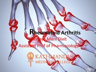 Rheumatoid Arthritis
Sanjaya Mani Dixit
Assistant Prof of Pharmacology
 
