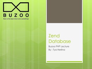 Zend
Database
Buzoo PHP Lecture
By : Tya Herlina

 