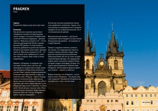 Pragmen 
Задача: 
Разработать бренд «под ключ» для пива. 
Решение: 
При детальном изучении рынка была 
определена позиция, которую должен 
занять продукт в сознании потребителей, 
а именно «Чешские традиции». Целевая 
группа 1: Мужчины в возрасте 35 – 45 лет, 
наемные руководители ближе к руково- 
дителям TOP уровня. К этому возрасту 
мужчины добиваются успеха как правило 
являются мастерами своего дела. Целевая 
группа 2: Мужчины в возрасте от 25 – 35 
лет, которые хотят приблизится к знато- 
кам пива и поднять свой статус в глазах 
окружающих. 
Нейминг: «Pragmen» в названии при- 
сутствует тесная связь с местом, где 
производится лучшее пиво в мире, назва- 
ние «Pragmen» («Прагмэн») полностью 
соответствует своему позиционированию. 
Название пива образованно от двух ан- 
глийских слов: «Prague» - Прага, столица, 
главный экономический и культурный 
центр чешской республики и слова «Men» - 
мужчины. Дословно можно перевести как 
«Пражские мужчины», а мужчины из Праги 
ценят только лучшее чешское пиво. Фоно- 
семантические признаки: Мужественный, 
Большой, Простой. Слоган: «Pragmen – 
знаток чешских традиций!» 
В качестве логотипа разработано автор- 
ское шрифтовое начертание. Задача лого- 
типа раскрыть индивидуальность продукта, 
передать ее как на функциональном, так и 
на эмоциональном уровне. 
Функциональный уровень - доступное 
считывание имени продукта на расстоянии 
Эмоциональный уровень - ассоциации со 
старой Европой. 
Говоря о создании этикетки, хотелось 
бы сказать, что традиционная Чехия со 
своими старыми замками создает вкус 
дорогой сентиментальной романтики. 
Замку уже более 350 лет он стоит на укре- 
пленном берегу Влтавы. Это прекрасный 
выбор самого значимого символа Чехии, 
который создает атмосферу 16 века, что, 
нашло свое отражение в этикетке пива 
«Pragmen». Используются дорогие цвето- 
вые оттенки – черного и золотого. 
Важно понимать, что «Pragmen» - это не 
просто пиво! «Pragmen» - это знаток чеш- 
ских традиций! Приобретая «Pragmen» вы 
приобретаете статус знатока пива. 
Пиво 
www.zg-brand.ru 
 