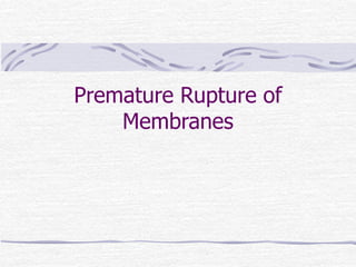 Premature Rupture of
Membranes
 