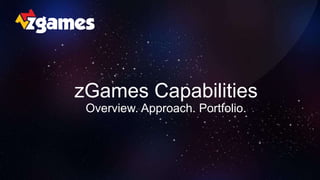 zGames Capabilities
Overview. Approach. Portfolio.
 