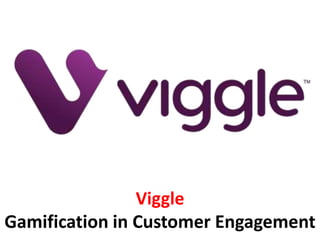 Viggle
Gamification in Customer Engagement
 