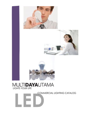 LED
COMMERCIAL LIGHTING CATALOG
LIGHTS YOUR LIFE
 