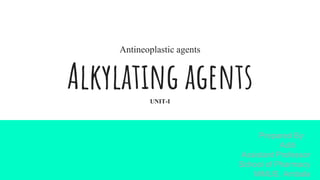 Antineoplastic agents
Alkylating agentsUNIT-I
Prepared By:
Aditi
Assistant Professor
School of Pharmacy
MMUS, Ambala
 
