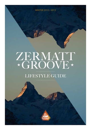 WINTER 2012 / 2013




ZERMATT
GROOVE                     

    LIFESTYLE GUIDE
 