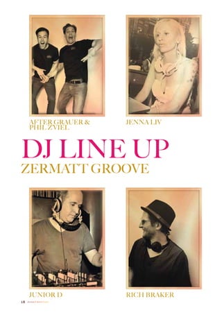 After Grauer &           JENNA LIV
      Phil Z’viel



DJ LINE UP
ZERMATT GROOVE




      JUNIOR D                 RICH BRAKER
18   Zermatt Lifestyle Guide
 