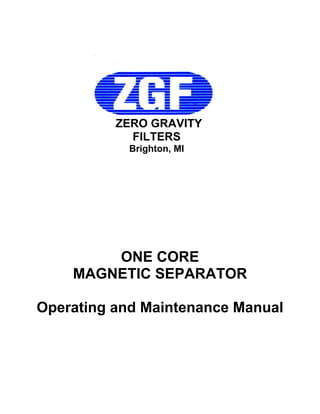 ZERO GRAVITY
FILTERS
Brighton, MI

ONE CORE
MAGNETIC SEPARATOR
Operating and Maintenance Manual

 