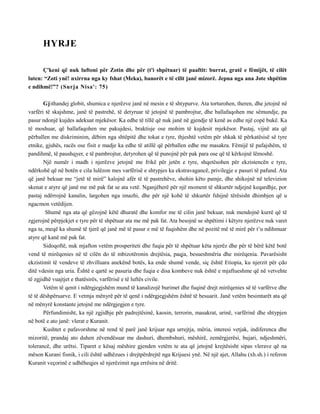 HYRJE
Ç'keni që nuk luftoni për Zotin dhe për (t'i shpëtuar) të paaftit: burrat, gratë e fëmijët, të cilët
luten: “Zoti ynë! nxirrna nga ky fshat (Meka), banorët e të cilit janë mizorë. Jepna nga ana Jote shpëtim
e ndihmë!”? (Surja Nisa': 75)
Gjithandej globit, shumica e njerëzve janë në mesin e të shtypurve. Ata torturohen, theren, dhe jetojnë në
varfëri të skajshme, janë të pastrehë, të detyruar të jetojnë të pambrojtur, dhe ballafaqohen me sëmundje, pa
pasur ndonjë kujdes adekuat mjekësor. Ka edhe të tillë që nuk janë në gjendje të kenë as edhe një copë bukë. Ka
të moshuar, që ballafaqohen me pakujdesi, braktisje ose mohim të kujdesit mjekësor. Pastaj, vijnë ata që
përballen me diskriminim, dëbim nga shtëpitë dhe tokat e tyre, thjeshtë vetëm për shkak të përkatësisë së tyre
etnike, gjuhës, racës ose fisit e madje ka edhe të atillë që përballen edhe me masakra. Fëmijë të pafajshëm, të
pandihmë, të paushqyer, e të pambrojtur, detyrohen që të punojnë për pak para ose që të kërkojnë lëmoshë.
Një numër i madh i njerëzve jetojnë me frikë për jetën e tyre, shqetësohen për ekzistencën e tyre,
ndërkohë që në botën e cila lulëzon mes varfërisë e shtypjes ka ekstravagancë, privilegje e pasuri të pafund. Ata
që janë bekuar me “jetë të mirë” kalojnë afër të të pastrehëve, shohin këto pamje, dhe shikojnë në televizion
skenat e atyre që janë me më pak fat se ata vetë. Nganjëherë për një moment të shkurtër ndjejnë keqardhje, por
pastaj ndërrojnë kanalin, largohen nga imazhi, dhe për një kohë të shkurtër fshijnë tërësisht dhimbjen që u
ngacmon vetëdijen.
Shumë nga ata që gëzojnë këtë dhuratë dhe komfor me të cilin janë bekuar, nuk mendojnë kurrë që të
zgjerojnë përpjekjet e tyre për të shpëtuar ata me më pak fat. Ata besojnë se shpëtimi i këtyre njerëzve nuk varet
nga ta, meqë ka shumë të tjerë që janë më të pasur e më të fuqishëm dhe në pozitë më të mirë për t’u ndihmuar
atyre që kanë më pak fat.
Sidoqoftë, nuk mjafton vetëm prosperiteti dhe fuqia për të shpëtuar këta njerëz dhe për të bërë këtë botë
vend të mirëqenies në të cilën do të mbizotëronin drejtësia, paqja, besueshmëria dhe mirëqenia. Pavarësisht
ekzistimit të vendeve të zhvilluara anekënd botës, ka ende shumë vende, siç është Etiopia, ku njerzit për çdo
ditë vdesin nga uria. Është e qartë se pasuria dhe fuqia e disa kombeve nuk është e mjaftueshme që në vetvehte
të zgjidhë vuajtjet e thatësirës, varfërisë e të luftës civile.
Vetëm të qenit i ndërgjegjshëm mund të kanalizojë burimet dhe fuqinë drejt mirëqenies së të varfërve dhe
të të dëshpëruarve. E vetmja mënyrë për të qenë i ndërgjegjshëm është të besuarit. Janë vetëm besimtarët ata që
në mënyrë konstante jetojnë me ndërgjegjen e tyre.
Përfundimisht, ka një zgjidhje për padrejtësinë, kaosin, terrorin, masakrat, urinë, varfërinë dhe shtypjen
në botë e ato janë: vlerat e Kuranit.
Kushtet e pafavorshme në rend të parë janë krijuar nga urrejtja, mëria, interesi vetjak, indiferenca dhe
mizoritë, prandaj ato duhen zëvendësuar me dashuri, dhembshuri, mëshirë, zemërgjerësi, bujari, ndjeshmëri,
tolerancë, dhe urëtsi. Tiparet e kësaj mëshire gjenden vetëm te ata që jetojnë krejtësisht sipas vlerave që na
mëson Kurani fisnik, i cili është udhëzues i drejtpërdrejtë nga Krijuesi ynë. Në një ajet, Allahu (xh.sh.) i referon
Kuranit veçorinë e udhëheqjes së njerëzimit nga errësira në dritë.
 