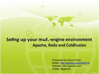 Se#ng up your mul.-­‐engine environment
Apache, Railo and ColdFusion
Presented by Gavin Pickin
Slides: http://gpickin.com/cfo2014/
Website: http://gpickin.com
Twitter: @gpickin
 