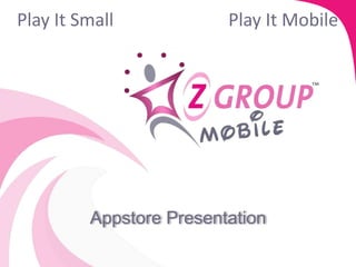 An Appstore with a twist!
Play It Small Play It Mobile
 