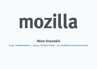 Nino Vranešič
Email: | Twitter: | FB:nino@mozilla.si @ninovranesic facebook.com/nino.vranesic
 