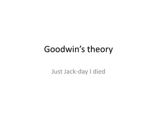 Goodwin’s theory Just Jack-day I died 