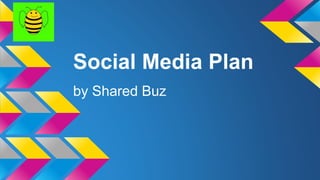 Social Media Plan
by Shared Buz
 
