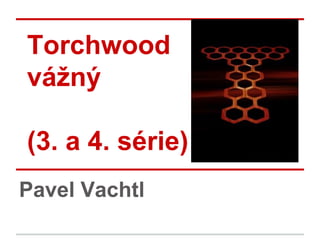 Torchwood
vážný
(3. a 4. série)
Pavel Vachtl
 