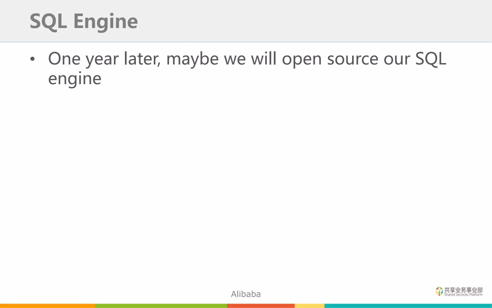 • One year later, maybe we will open source our SQL
engine
SQL Engine
Alibaba
 