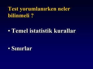 Test yorumlanırken neler
bilinmeli ?
• Temel istatistik kurallar
• Sınırlar
 