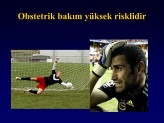 Obstetrik bakım yüksek risklidir
 