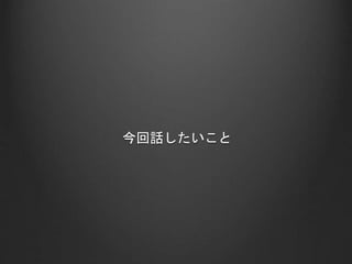 今回話したいこと
 