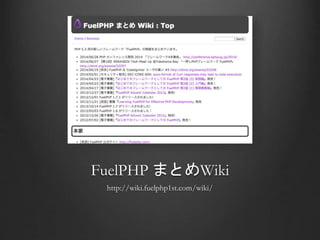 FuelPHP まとめWiki
http://wiki.fuelphp1st.com/wiki/
 