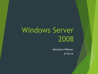 Windows Server
2008
Heriyanto Wibowo
XI TKJ B
 