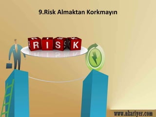 9.Risk Almaktan Korkmayın 
 