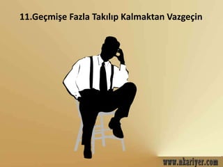 11.Geçmişe Fazla Takılıp Kalmaktan Vazgeçin 
 