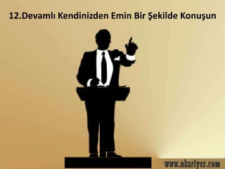 12.Devamlı Kendinizden Emin Bir Şekilde Konuşun 
 