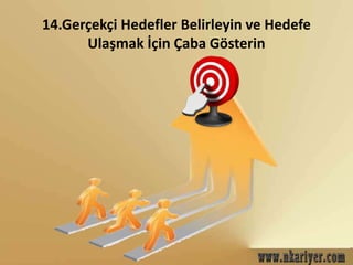 14.Gerçekçi Hedefler Belirleyin ve Hedefe 
Ulaşmak İçin Çaba Gösterin 
 