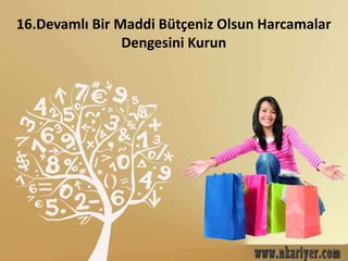 16.Devamlı Bir Maddi Bütçeniz Olsun Harcamalar 
Dengesini Kurun 
 