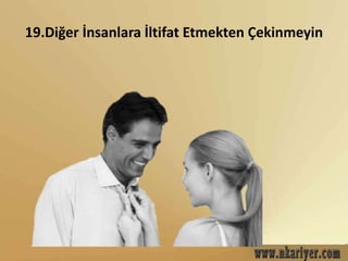 19.Diğer İnsanlara İltifat Etmekten Çekinmeyin 
 