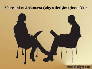 20.İnsanları Anlamaya Çalışın İletişim İçinde Olun 
 