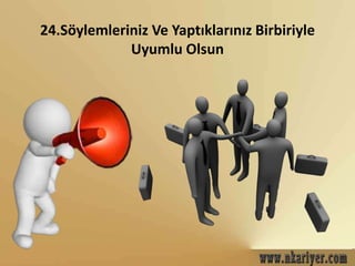 24.Söylemleriniz Ve Yaptıklarınız Birbiriyle 
Uyumlu Olsun 
 