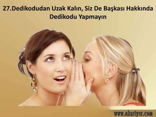27.Dedikodudan Uzak Kalın, Siz De Başkası Hakkında 
Dedikodu Yapmayın 
 