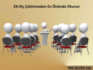 29.Hiç Çekinmeden En Önünde Oturun 
 