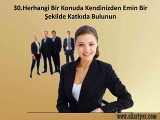 30.Herhangi Bir Konuda Kendinizden Emin Bir 
Şekilde Katkıda Bulunun 
 